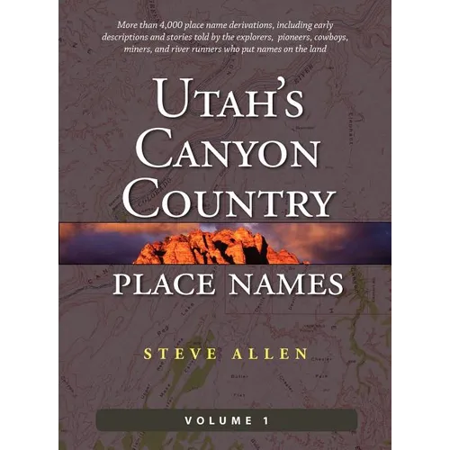 Utah's Canyon Country Place Names, Vol. 1 - Hardcover