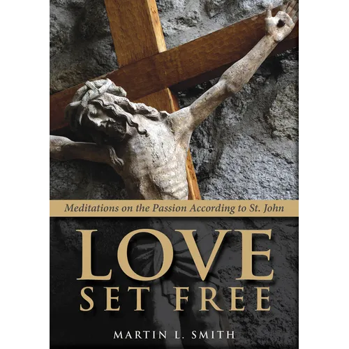 Love Set Free: Meditations on the Passion According to St. John - Paperback
