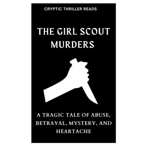 The Girl Scout Murders: A Tragic Tale of Abuse, Betrayal, Mystery, and Heartache - Paperback