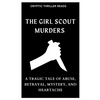 The Girl Scout Murders: A Tragic Tale of Abuse, Betrayal, Mystery, and Heartache - Paperback