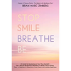Stop Smile Breathe Be: A Guide for Awakening to Your True-OneSelf The 1 Minute Mindfulness Meditation to Break Free of Stress, Fear, or Sadne - Paperback