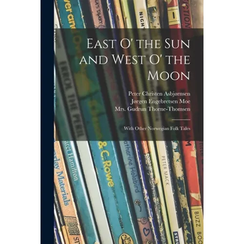 East O' the Sun and West O' the Moon: With Other Norwegian Folk Tales - Paperback