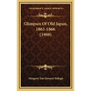Glimpses Of Old Japan, 1861-1866 (1908) - Hardcover