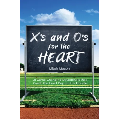 X's and O's for the Heart: 21 Game-Changing Devotionals that Coach the Heart Beyond the Huddle - Paperback