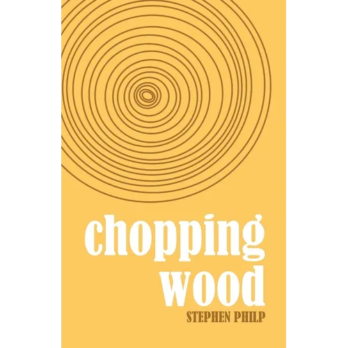 Chopping Wood: The Best Poetry of Stephen Philp, 2008 to 2021 - Paperback
