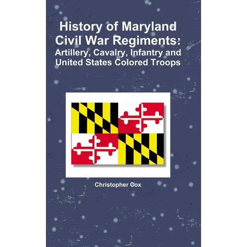 History of Maryland Civil War Regiments: Artillery, Cavalry, Infantry and United States Colored Troops - Hardcover