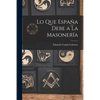 Lo Que España Debe a La Masonería - Paperback