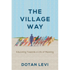 The Village Way: Educating Towards a Life of Meaning - Paperback
