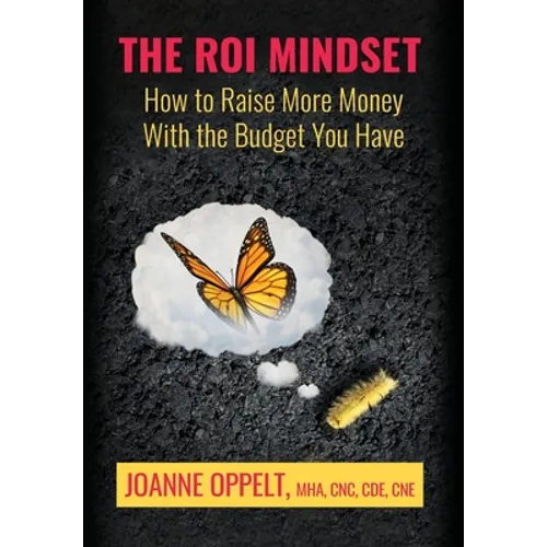 The ROI Mindset: How to Raise More Money with the Budget You Have - Hardcover