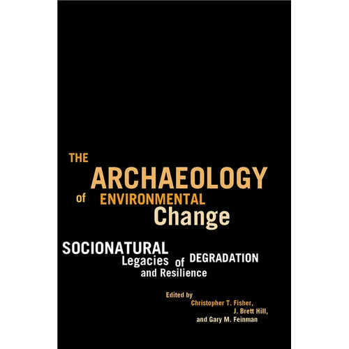 The Archaeology of Environmental Change: Socionatural Legacies of Degradation and Resilience - Paperback