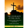 The Centrality of the Cross: The Crucifix as Symbol of Jesus Christ's Life, and as Emblem of the Christian Faith - Paperback