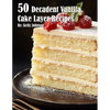 50 Decadent Vanilla Cake Layer Recipes - Paperback