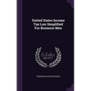 United States Income Tax Law Simplified For Business Men - Hardcover