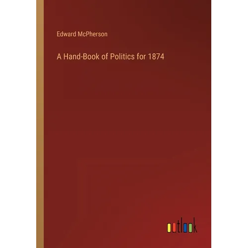 A Hand-Book of Politics for 1874 - Paperback