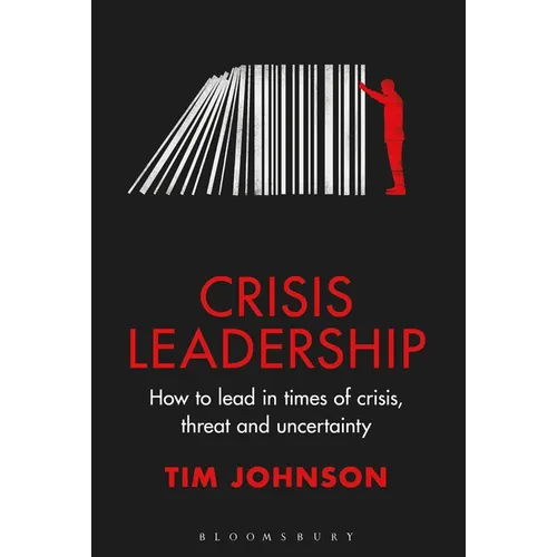 Crisis Leadership: How to Lead in Times of Crisis, Threat and Uncertainty - Hardcover