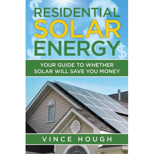 Residential Solar Energy: Your Guide to Whether Solar Will Save You Money - Paperback