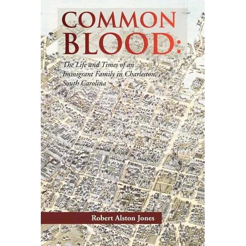 Common Blood: The Life and Times of an Immigrant Family in Charleston, SC. - Paperback