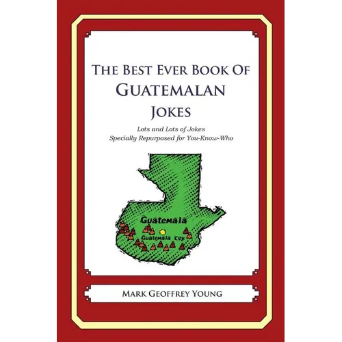 The Best Ever Book of Guatemalan Jokes: Lots and Lots of Jokes Specially Repurposed for You-Know-Who - Paperback