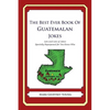 The Best Ever Book of Guatemalan Jokes: Lots and Lots of Jokes Specially Repurposed for You-Know-Who - Paperback