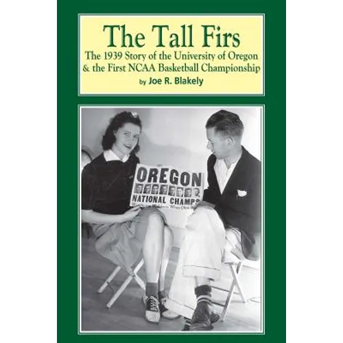 The Tall Firs: The 1939 Story of the University of Oregon & the First NCAA Basketball Championship - Paperback