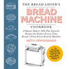 The Bread Lover's Bread Machine Cookbook, Newly Expanded and Updated: A Master Baker's 300-Plus Favorite Recipes for Perfect-Every-Time Bread-From Eve - Paperback