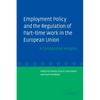 Employment Policy and the Regulation of Part-Time Work in the European Union: A Comparative Analysis - Paperback