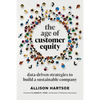 The Age of Customer Equity: Data-Driven Strategies to Build a Sustainable Company - Paperback