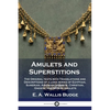 Amulets and Superstitions: The Original texts with Translations and Descriptions of a long series of Egyptian, Sumerian, Assyrian, Hebrew, Christ - Paperback