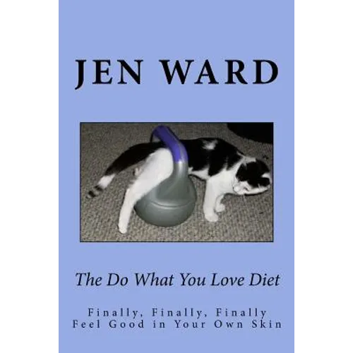 The Do What You Love Diet: Finally, Finally, Finally Feel Good in Your Own Skin - Paperback