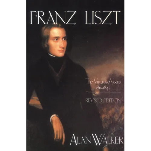 Franz Liszt: The Virtuoso Years, 1811 1847 - Paperback
