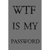 Wtf Is My Password: Keep track of usernames, passwords, web addresses in one easy & organized location - Gray Cover - Paperback