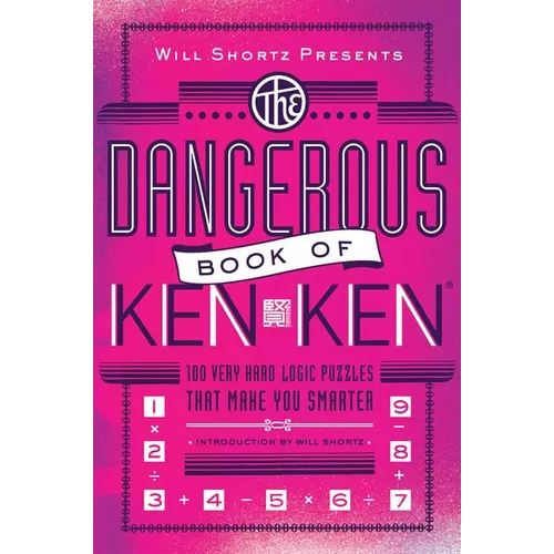 Will Shortz Presents the Dangerous Book of Kenken: 100 Very Hard Logic Puzzles That Make You Smarter - Paperback