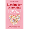 Looking for Something Serious: Stories, Laughs, and Lessons from a Decade of Online Dating - Paperback