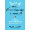 The Art of Being Indispensable at Work: Win Influence, Beat Overcommitment, and Get the Right Things Done - Hardcover