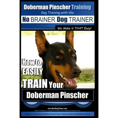 Doberman Pinscher Training Dog Training with the No BRAINER Dog TRAINER WE Make it THAT Easy!: How to EASILY TRAIN Your Doberman Pinchser - Paperback