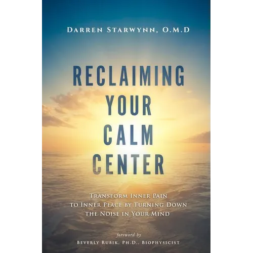 Reclaiming Your Calm Center: Transform Inner Pain to Inner Peace by Turning Down the Noise in Your Mind - Paperback