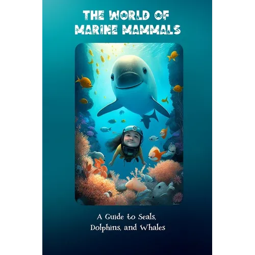 The World of Marine Mammals: A Guide to Seals, Dolphins, and Whales - Paperback