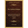 The Catholic Religion: A Manual Of Instruction For Members Of The Anglican Church (1917) - Paperback