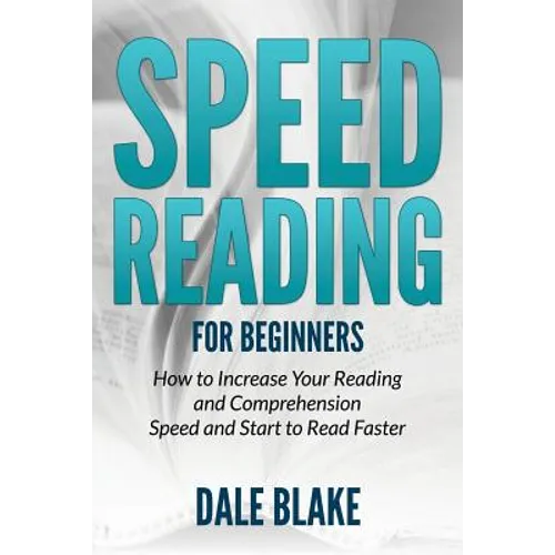 Speed Reading For Beginners: How to Increase Your Reading and Comprehension Speed and Start to Read Faster - Paperback