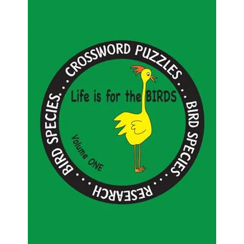 Life is for the Birds Volume One: Research and Complete Crossword puzzles on the Atlantic Puffin, Brown Kiwi, Crab Plover, Elf Owl, Fairy Penguin, Gam - Paperback