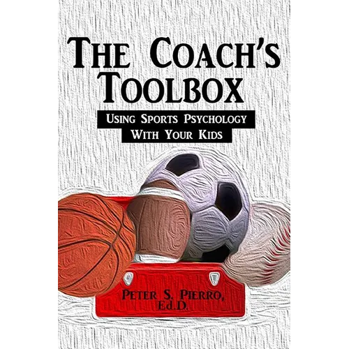 The Coach's Toolbox: Using Sports Psychology With Your Kids - Paperback