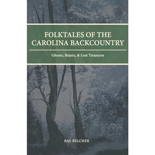 Folktales of the Carolina Backcountry: Ghosts, Beasts, & Lost Treasures - Paperback