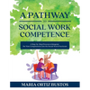 A Pathway to Social Work Competence: A Step-by-Step Process to Integrate the Nine Competencies into the Social Work Practicum - Paperback