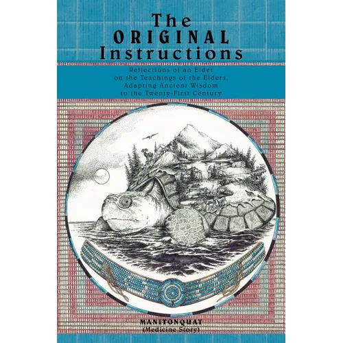 The Original Instructions: Reflections of an Elder on the Teachings of the Elders, Adapting Ancient Wisdom to the Twenty-First Century - Paperback