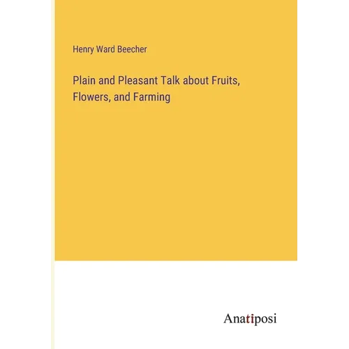 Plain and Pleasant Talk about Fruits, Flowers, and Farming - Paperback