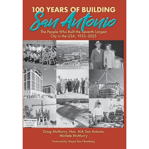 100 Years of Building San Antonio: The People Who Built the Seventh Largest City in the USA, 1923-2023 - Hardcover