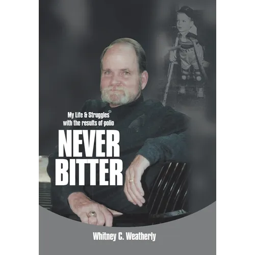 Never Bitter: My Life & Struggles with the Results of Polio - Hardcover