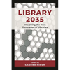 Library 2035: Imagining the Next Generation of Libraries - Hardcover