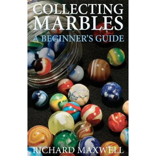 Collecting Marbles: A Beginner's Guide: Learn how to RECOGNIZE the Classic Marbles IDENTIFY the Nine Basic Marble Features PLAY the Old Game of Ringer - Paperback