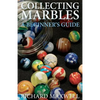 Collecting Marbles: A Beginner's Guide: Learn how to RECOGNIZE the Classic Marbles IDENTIFY the Nine Basic Marble Features PLAY the Old Game of Ringer - Paperback